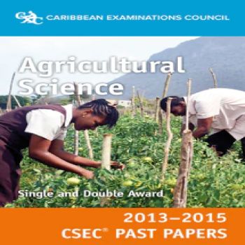 Caribbean Examination Council Agricultural Science Single and double Award 2013-2015 CSEC Past Papers 
